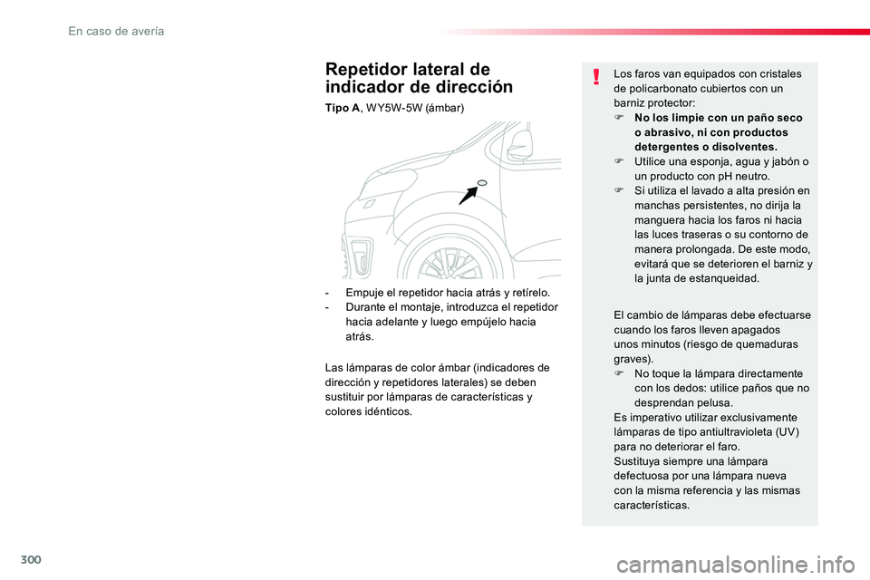 TOYOTA PROACE VERSO 2017 Manual del propietario (in Spanish) 300
ProaceVerso_es_Chap08_En-cas-de-panne_ed01-2016
Repetidor lateral de
indicador de dirección
Tipo A, W Y5W-5W (ámbar)
Los faros van equipados con cristales de policarbonato cubiertos con un barn TOYOTA PROACE VERSO 2017 Manual del propietario (in Spanish) 300
ProaceVerso_es_Chap08_En-cas-de-panne_ed01-2016
Repetidor lateral de
indicador de dirección
Tipo A, W Y5W-5W (ámbar)
Los faros van equipados con cristales de policarbonato cubiertos con un barn