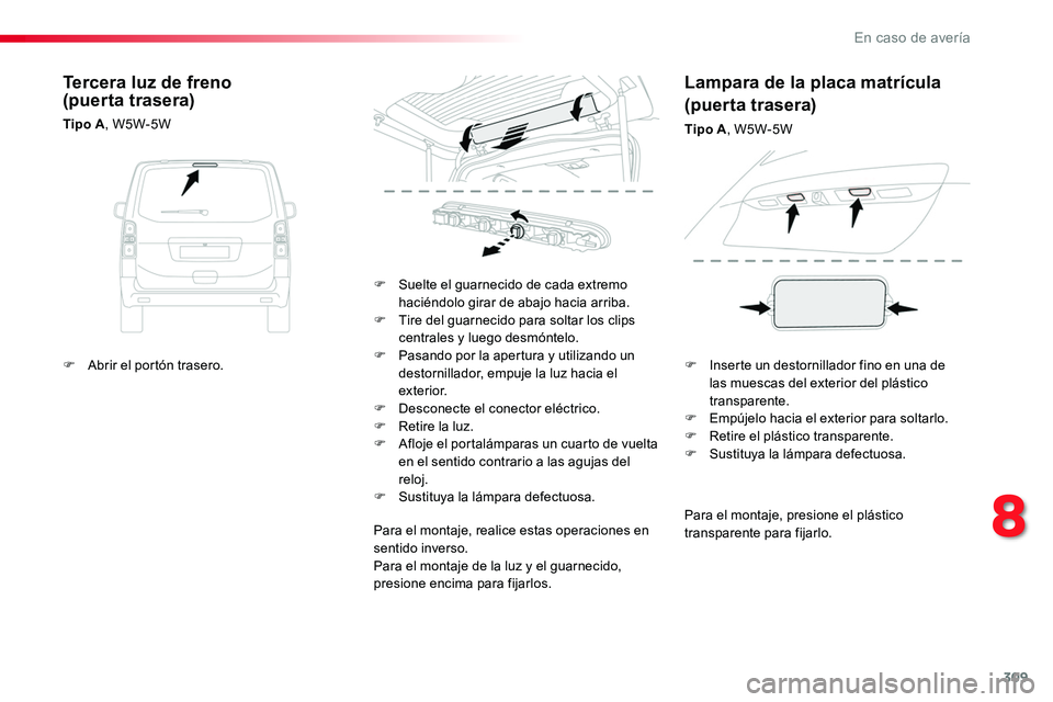 TOYOTA PROACE VERSO 2017 Manual del propietario (in Spanish) 309
ProaceVerso_es_Chap08_En-cas-de-panne_ed01-2016
Para el montaje, presione el plástico transparente para fijarlo.
F Suelte el guarnecido de cada extremo haciéndolo girar de abajo hacia arriba.F T TOYOTA PROACE VERSO 2017 Manual del propietario (in Spanish) 309
ProaceVerso_es_Chap08_En-cas-de-panne_ed01-2016
Para el montaje, presione el plástico transparente para fijarlo.
F Suelte el guarnecido de cada extremo haciéndolo girar de abajo hacia arriba.F T
