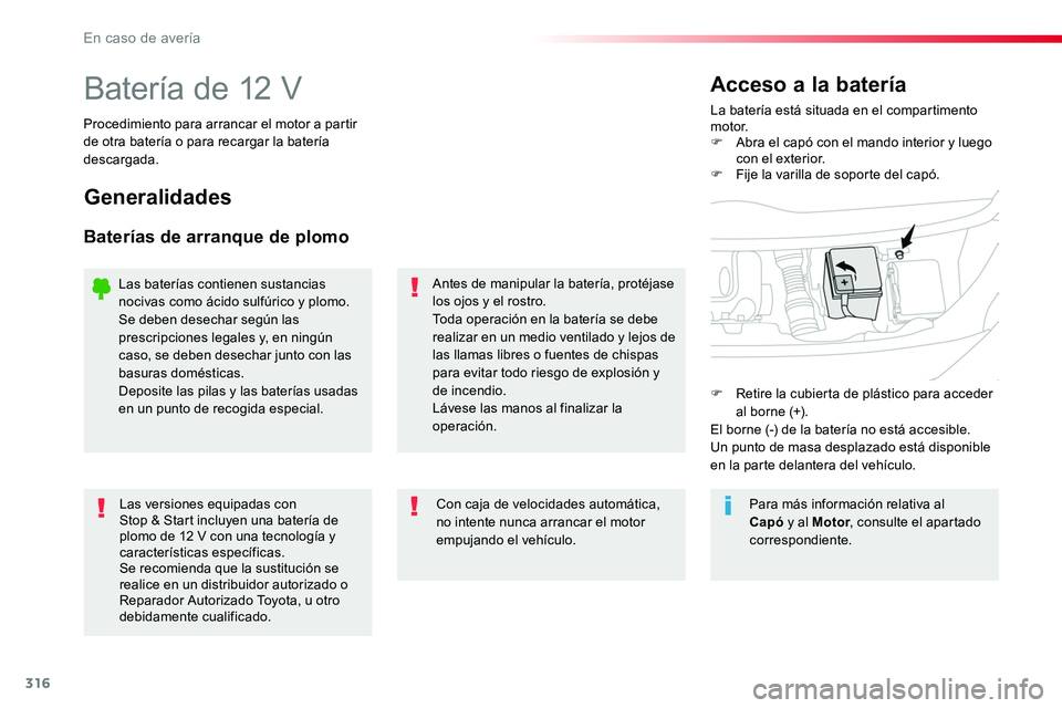 TOYOTA PROACE VERSO 2017 Manual del propietario (in Spanish) 316
ProaceVerso_es_Chap08_En-cas-de-panne_ed01-2016
Batería de 12 VLa batería está situada en el compartimento motor.F Abra el capó con el mando interior y luego con el exterior.F Fije la varilla TOYOTA PROACE VERSO 2017 Manual del propietario (in Spanish) 316
ProaceVerso_es_Chap08_En-cas-de-panne_ed01-2016
Batería de 12 VLa batería está situada en el compartimento motor.F Abra el capó con el mando interior y luego con el exterior.F Fije la varilla