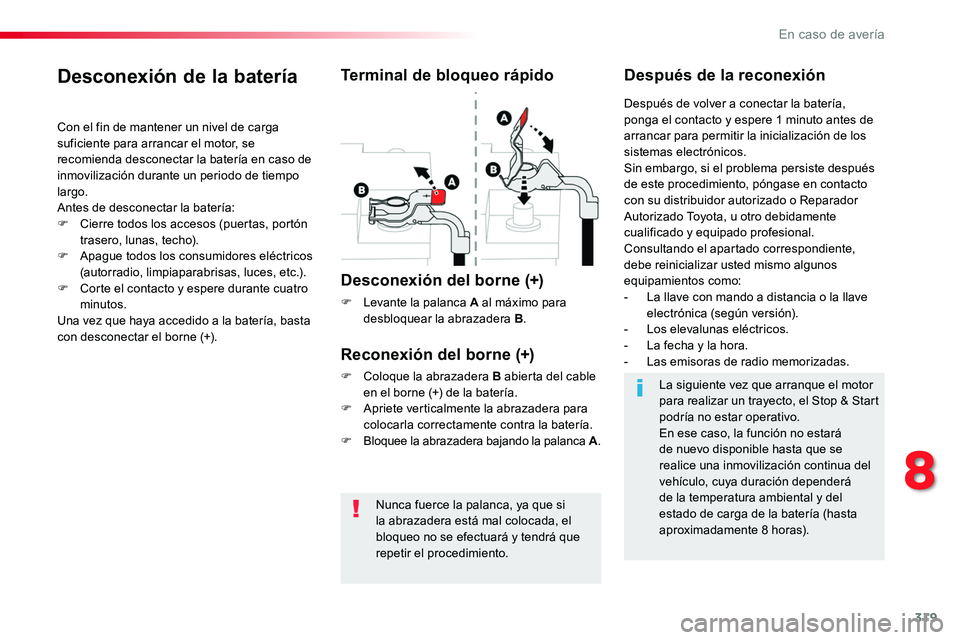 TOYOTA PROACE VERSO 2017 Manual del propietario (in Spanish) 319
ProaceVerso_es_Chap08_En-cas-de-panne_ed01-2016
Nunca fuerce la palanca, ya que si la abrazadera está mal colocada, el
bloqueo no se efectuará y tendrá que repetir el procedimiento.
Desconexi TOYOTA PROACE VERSO 2017 Manual del propietario (in Spanish) 319
ProaceVerso_es_Chap08_En-cas-de-panne_ed01-2016
Nunca fuerce la palanca, ya que si la abrazadera está mal colocada, el
bloqueo no se efectuará y tendrá que repetir el procedimiento.
Desconexi