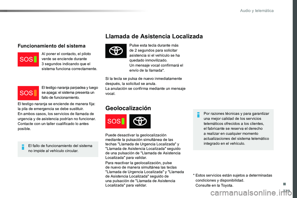 TOYOTA PROACE VERSO 2017 Manual del propietario (in Spanish) 329
ProaceVerso_es_Chap10a_BTA_ed01-2016
Llamada de Asistencia Localizada
Por razones técnicas y para garantizar una mejor calidad de los servicios telemáticos ofrecidos a los clientes, el fabricant TOYOTA PROACE VERSO 2017 Manual del propietario (in Spanish) 329
ProaceVerso_es_Chap10a_BTA_ed01-2016
Llamada de Asistencia Localizada
Por razones técnicas y para garantizar una mejor calidad de los servicios telemáticos ofrecidos a los clientes, el fabricant