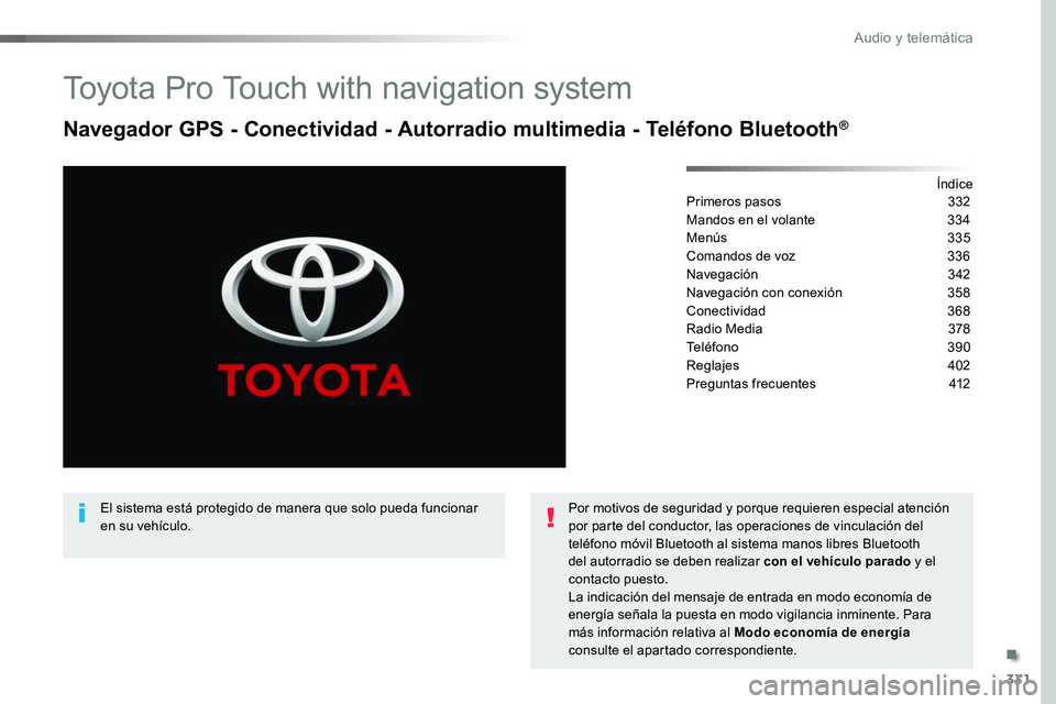 TOYOTA PROACE VERSO 2017  Manual del propietario (in Spanish) 331
ProaceVerso_es_Chap10b_NAC-1_ed01-2016
Toyota Pro Touch with navigation system
Navegador GPS - Conectividad - Autorradio multimedia - Teléfono Bluetooth®
ÍndicePrimeros pasos  332
Mandos en el 