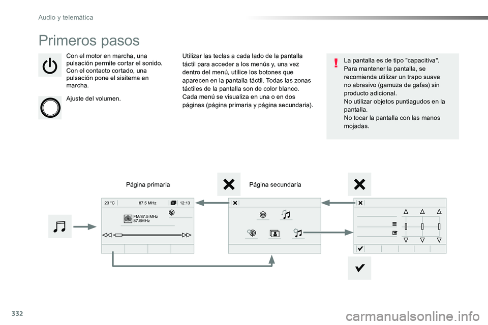 TOYOTA PROACE VERSO 2017  Manual del propietario (in Spanish) 332
FM/87.5 MHz
87.5MHz 12:13
23 °C 87.5 MHz
ProaceVerso_es_Chap10b_NAC-1_ed01-2016
Primeros pasos
Con el motor en marcha, una pulsación permite cortar el sonido.Con el contacto cortado, una pulsaci
