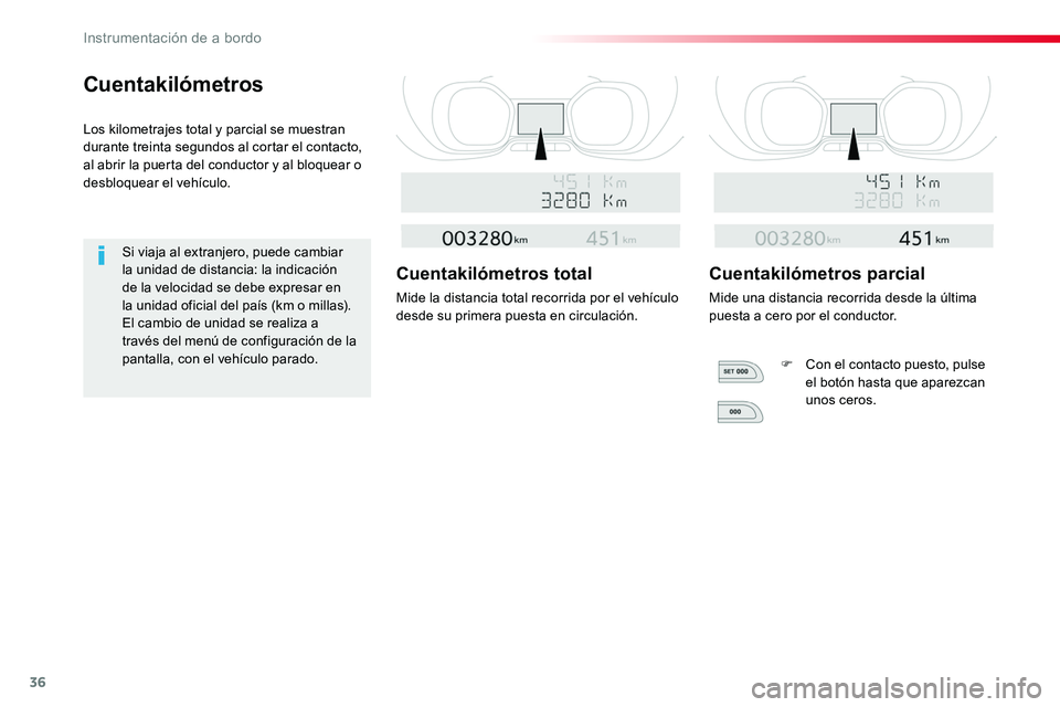 TOYOTA PROACE VERSO 2017  Manual del propietario (in Spanish) 36
Cuentakilómetros
Los kilometrajes total y parcial se muestran durante treinta segundos al cortar el contacto, al abrir la puerta del conductor y al bloquear o desbloquear el vehículo.
Si viaja al