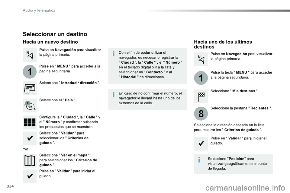 TOYOTA PROACE VERSO 2017  Manual del propietario (in Spanish) 354
1
1
8
ProaceVerso_es_Chap10b_NAC-1_ed01-2016
Seleccionar un destino
Seleccione " Introducir dirección ".
Seleccione " Ver en el mapa " para seleccionar los " Criterios de guia