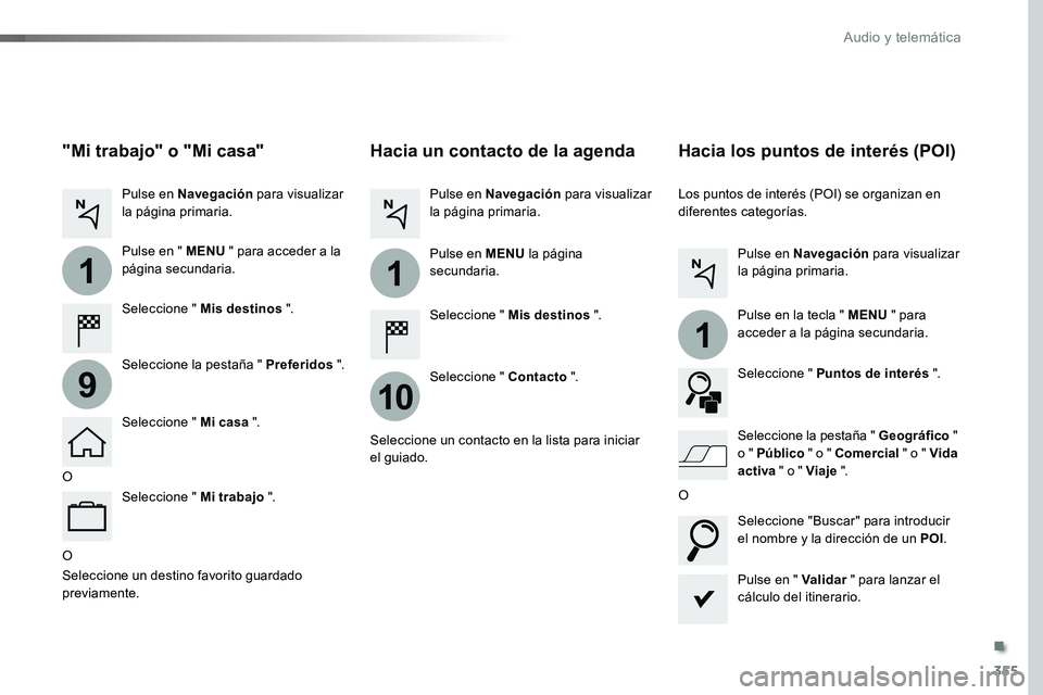 TOYOTA PROACE VERSO 2017  Manual del propietario (in Spanish) 355
1
10
1
1
9
ProaceVerso_es_Chap10b_NAC-1_ed01-2016
O
Hacia un contacto de la agenda
Seleccione " Mis destinos ".
Seleccione " Contacto ".
Pulse en Navegación para visualizar la pá