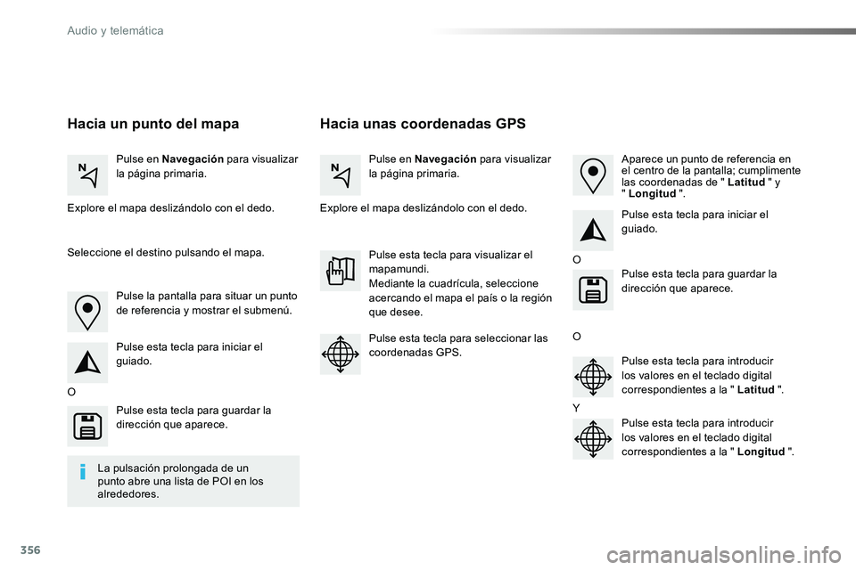 TOYOTA PROACE VERSO 2017  Manual del propietario (in Spanish) 356
ProaceVerso_es_Chap10b_NAC-1_ed01-2016
Hacia unas coordenadas GPSHacia un punto del mapa
Pulse en Navegación para visualizar la página primaria.Pulse en Navegación para visualizar la página pr
