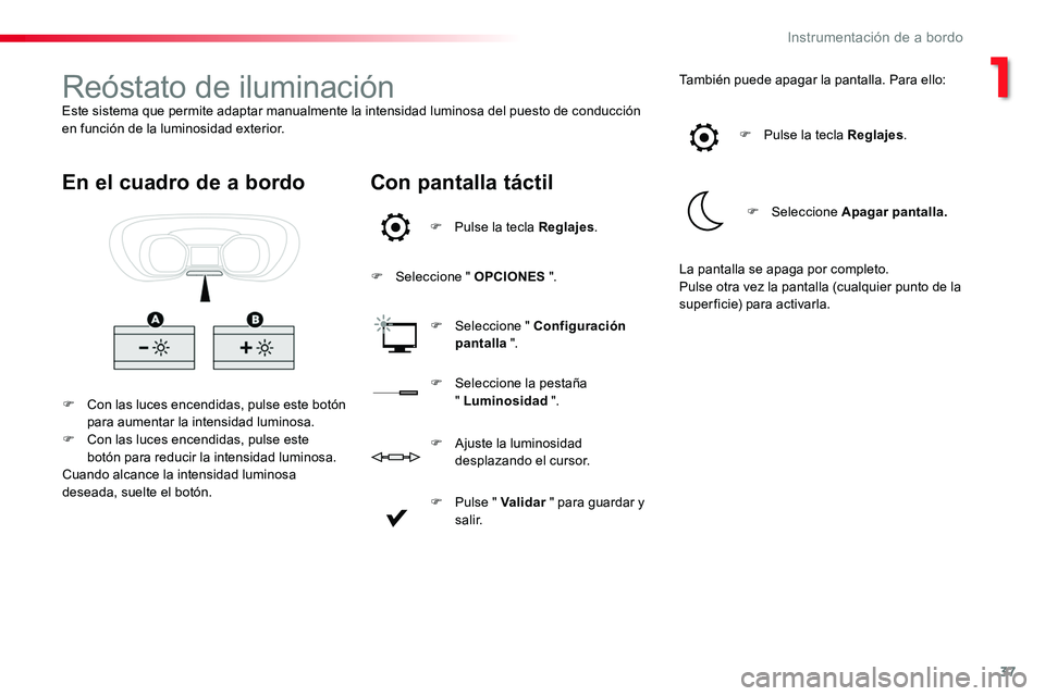 TOYOTA PROACE VERSO 2017  Manual del propietario (in Spanish) 37
ProaceVerso_es_Chap01_instruments-de-bord_ed01-2016
Reóstato de iluminaciónEste sistema que permite adaptar manualmente la intensidad luminosa del puesto de conducción en función de la luminosi