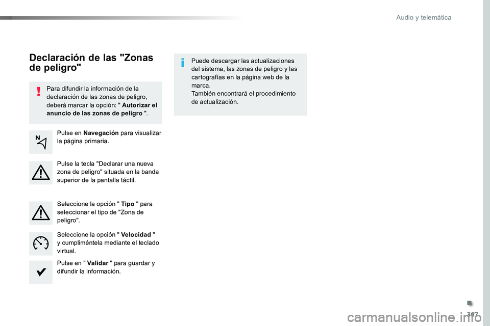 TOYOTA PROACE VERSO 2017  Manual del propietario (in Spanish) 367
ProaceVerso_es_Chap10b_NAC-1_ed01-2016
Para difundir la información de la declaración de las zonas de peligro, deberá marcar la opción: " Autorizar el anuncio de las zonas de peligro "