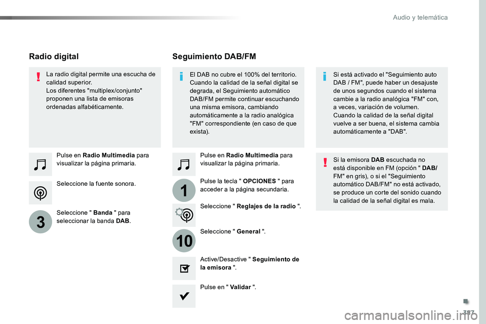 TOYOTA PROACE VERSO 2017 Manual del propietario (in Spanish) 387
1
10
3
ProaceVerso_es_Chap10b_NAC-1_ed01-2016
Seleccione la fuente sonora.
Pulse en Radio Multimedia para visualizar la página primaria.
Seleccione " Banda " para seleccionar la banda DAB TOYOTA PROACE VERSO 2017 Manual del propietario (in Spanish) 387
1
10
3
ProaceVerso_es_Chap10b_NAC-1_ed01-2016
Seleccione la fuente sonora.
Pulse en Radio Multimedia para visualizar la página primaria.
Seleccione " Banda " para seleccionar la banda DAB