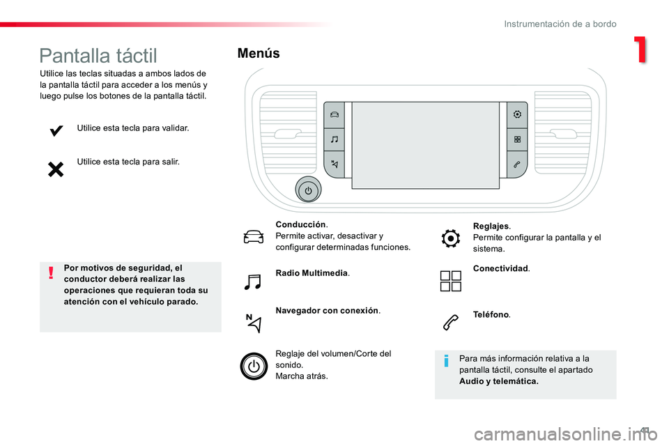 TOYOTA PROACE VERSO 2017  Manual del propietario (in Spanish) 41
ProaceVerso_es_Chap01_instruments-de-bord_ed01-2016
Utilice esta tecla para validar.
Utilice esta tecla para salir.
Utilice las teclas situadas a ambos lados de la pantalla táctil para acceder a l