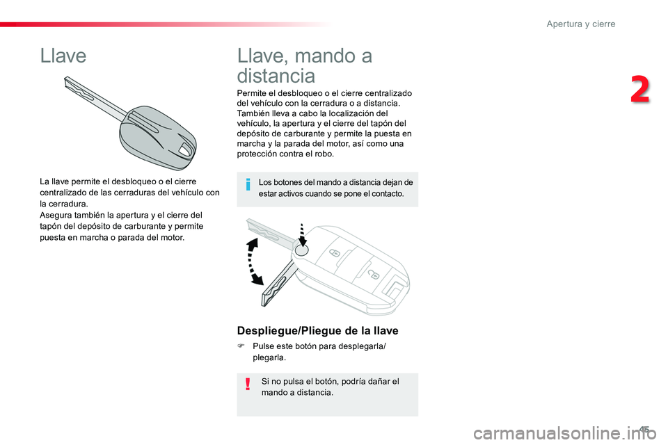 TOYOTA PROACE VERSO 2017  Manual del propietario (in Spanish) 45
ProaceVerso_es_Chap02_ouvertures_ed01-2016
Despliegue/Pliegue de la llave
F Pulse este botón para desplegarla/plegarla.
Si no pulsa el botón, podría dañar el mando a distancia.
Permite el desbl