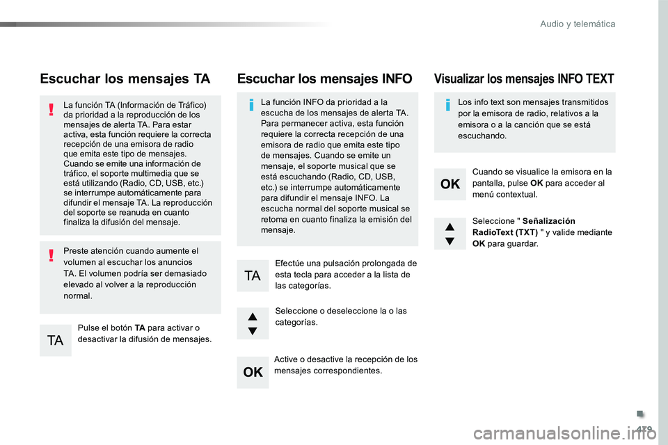TOYOTA PROACE VERSO 2017  Manual del propietario (in Spanish) 479
ProaceVerso_es_Chap10d_RD6_ed01-2016
Escuchar los mensajes TA
Pulse el botón TA para activar o desactivar la difusión de mensajes.
La función TA (Información de Tráfico) da prioridad a la rep
