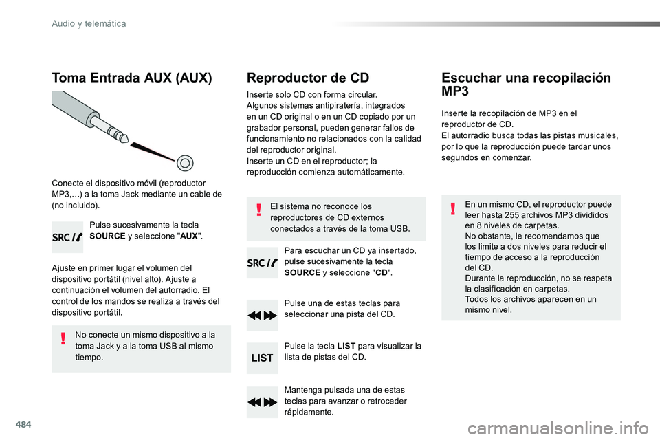 TOYOTA PROACE VERSO 2017  Manual del propietario (in Spanish) 484
Toma Entrada AUX (AUX)
Conecte el dispositivo móvil (reproductor MP3,…) a la toma Jack mediante un cable de (no incluido).
Pulse sucesivamente la tecla SOURCE y seleccione "AUX".
Ajuste