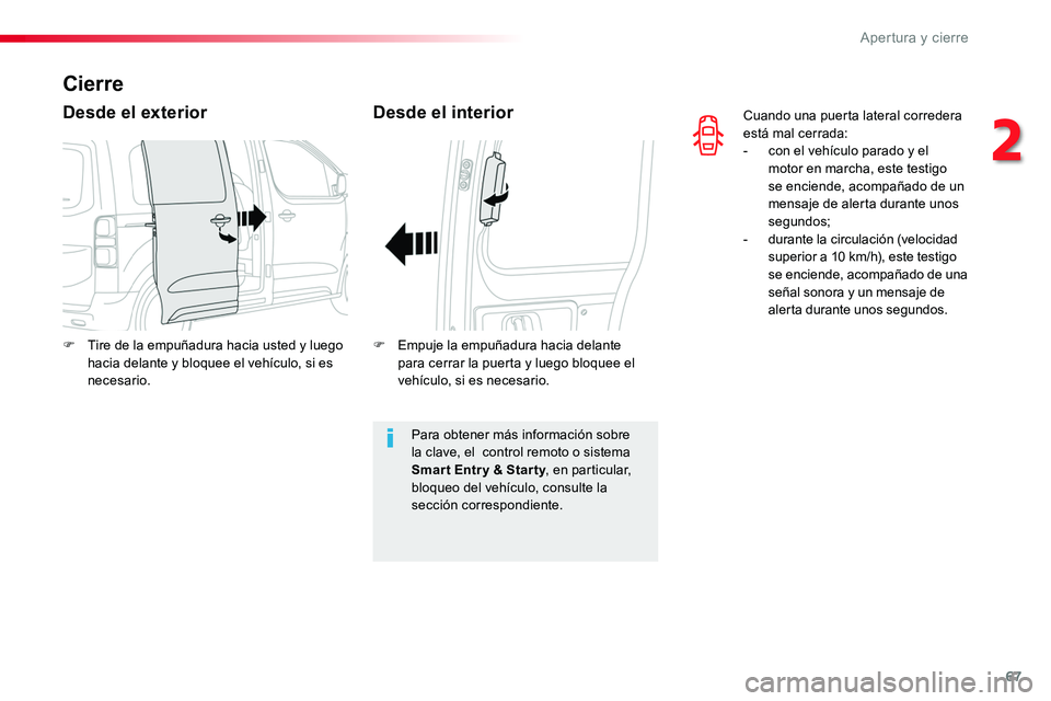 TOYOTA PROACE VERSO 2017  Manual del propietario (in Spanish) 67
ProaceVerso_es_Chap02_ouvertures_ed01-2016
Cuando una puerta lateral corredera está mal cerrada:- con el vehículo parado y el motor en marcha, este testigo se enciende, acompañado de un mensaje 