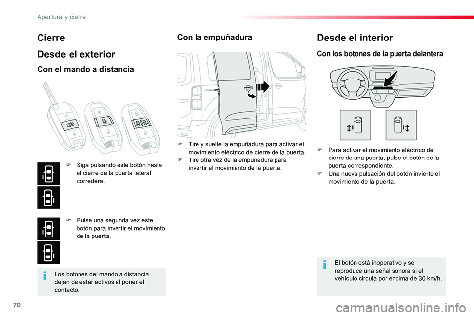 TOYOTA PROACE VERSO 2017  Manual del propietario (in Spanish) 70
ProaceVerso_es_Chap02_ouvertures_ed01-2016
Los botones del mando a distancia dejan de estar activos al poner el contacto.
Cierre
Desde el exterior
F Para activar el movimiento eléctrico de cierre 