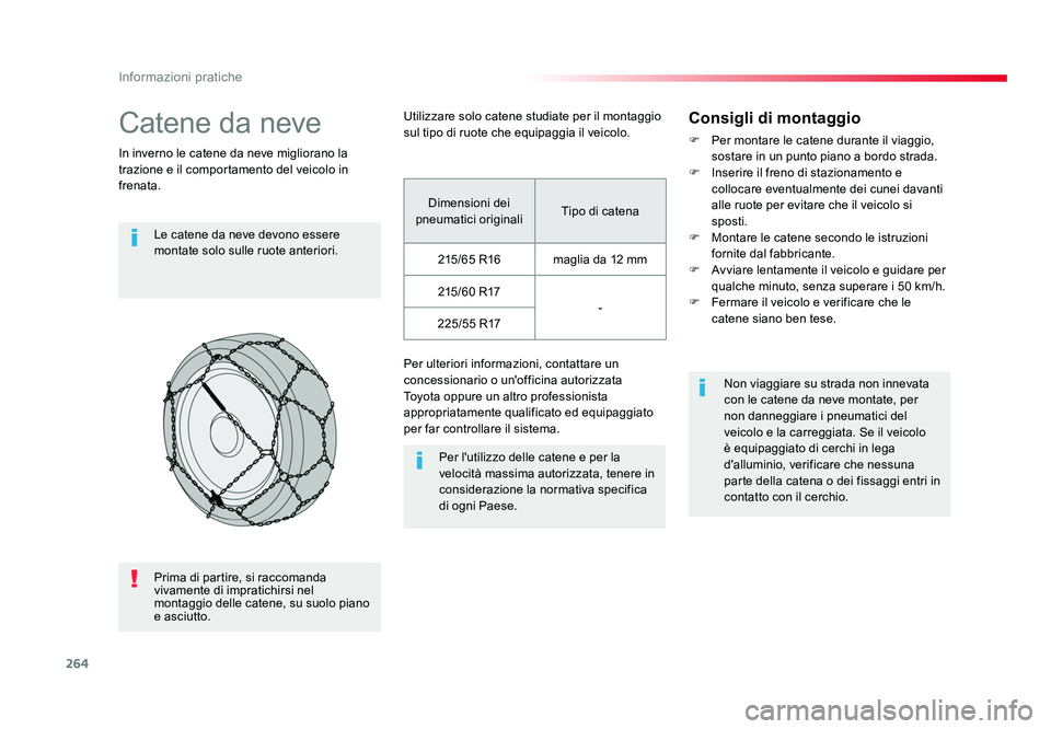 TOYOTA PROACE VERSO 2017  Manuale duso (in Italian) 264
Informazioni pratiche
Spacetourer-VP_it_Chap07_info-pratiques_ed01-2016
Catene da neve
In inverno le catene da neve migliorano la 
trazione e il comportamento del veicolo in 
frenata.Le catene da 