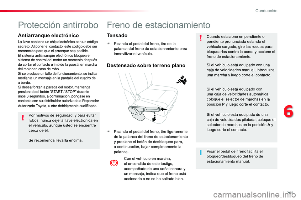 TOYOTA PROACE VERSO 2016 Manual del propietario (in Spanish) 201
ProaceVerso_es_Chap06_conduite_ed01-2016
Freno de estacionamiento
F Pisando el pedal del freno, tire de la palanca del freno de estacionamiento para inmovilizar el vehículo.
F Pisando el pedal de TOYOTA PROACE VERSO 2016 Manual del propietario (in Spanish) 201
ProaceVerso_es_Chap06_conduite_ed01-2016
Freno de estacionamiento
F Pisando el pedal del freno, tire de la palanca del freno de estacionamiento para inmovilizar el vehículo.
F Pisando el pedal de