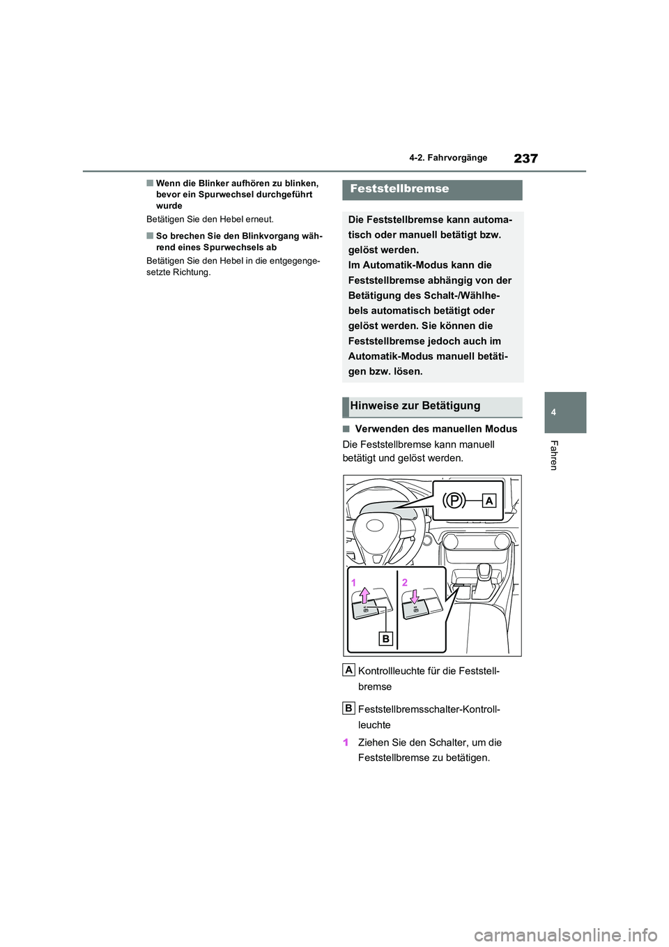 TOYOTA RAV4 2023  Betriebsanleitungen (in German) 237
4 
4-2. Fahrvorgänge
Fahren
■Wenn die Blinker aufhören zu blinken,  bevor ein Spurwechsel durchgeführt wurde 
Betätigen Sie den Hebel erneut.
■So brechen Sie den Blinkvorgang wäh- 
rend e