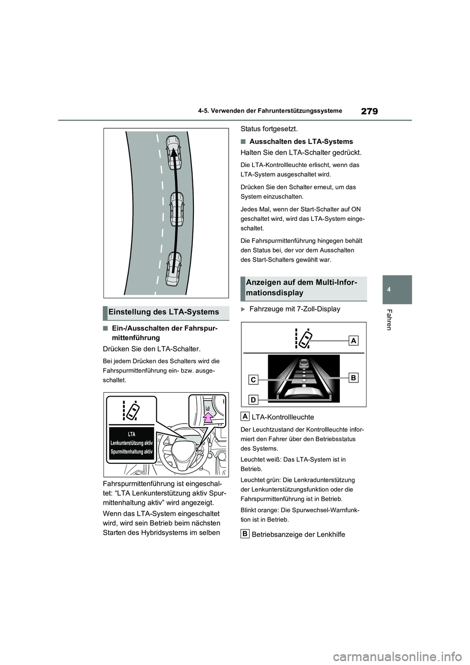TOYOTA RAV4 2023 Betriebsanleitungen (in German) 279
4 4-5. Verwenden der Fahrunterstützungssysteme
Fahren
■Ein-/Ausschalten der Fahrspur-
mittenführung
Drücken Sie den LTA-Schalter.
Bei jedem Drücken des Schalters wird die
Fahrspurmittenfüh TOYOTA RAV4 2023 Betriebsanleitungen (in German) 279
4 4-5. Verwenden der Fahrunterstützungssysteme
Fahren
■Ein-/Ausschalten der Fahrspur-
mittenführung
Drücken Sie den LTA-Schalter.
Bei jedem Drücken des Schalters wird die
Fahrspurmittenfüh