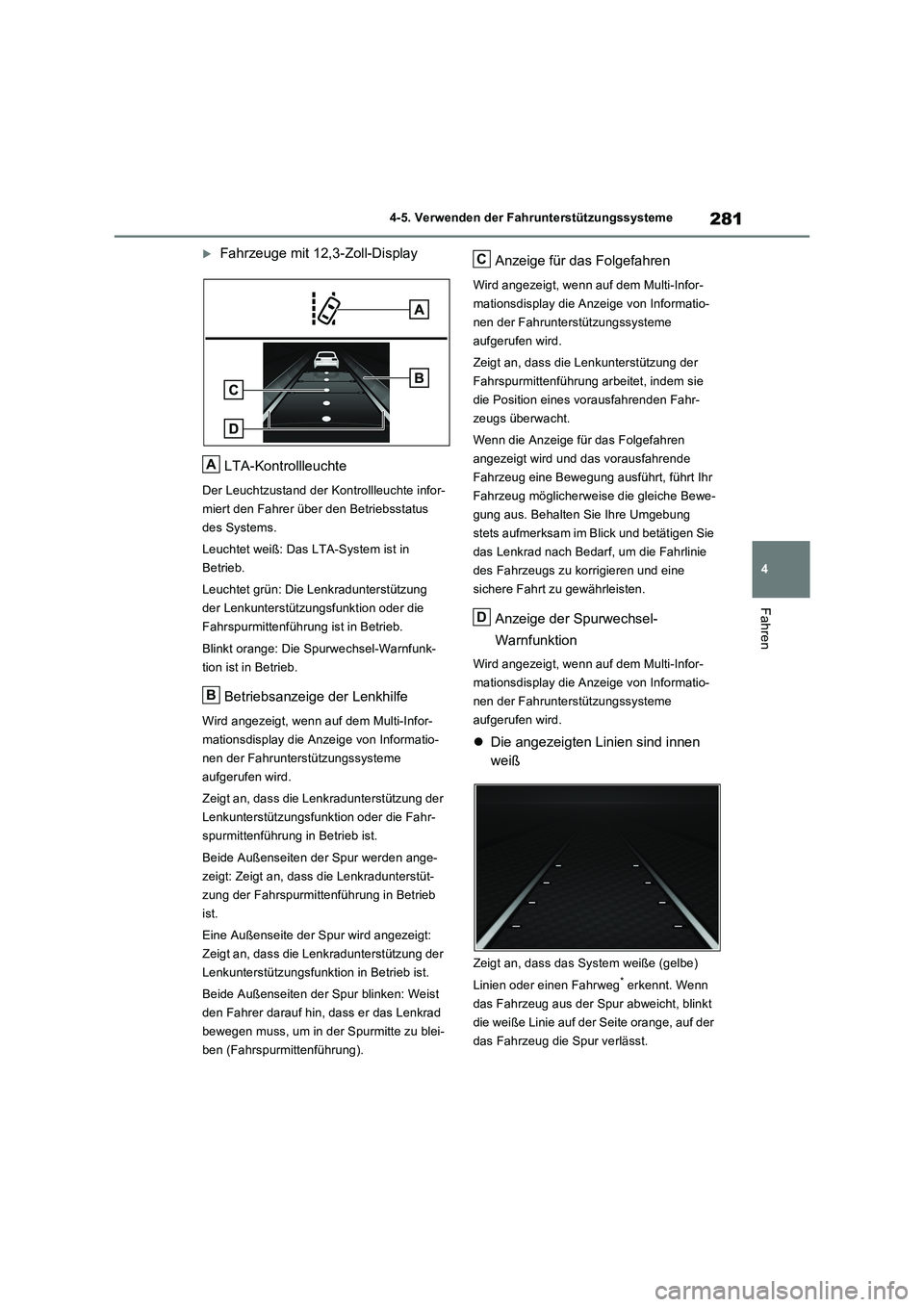 TOYOTA RAV4 2023 Betriebsanleitungen (in German) 281
4 4-5. Verwenden der Fahrunterstützungssysteme
Fahren
Fahrzeuge mit 12,3-Zoll-Display
LTA-Kontrollleuchte
Der Leuchtzustand der Kontrollleuchte infor-
miert den Fahrer über den Betriebsstatus TOYOTA RAV4 2023 Betriebsanleitungen (in German) 281
4 4-5. Verwenden der Fahrunterstützungssysteme
Fahren
Fahrzeuge mit 12,3-Zoll-Display
LTA-Kontrollleuchte
Der Leuchtzustand der Kontrollleuchte infor-
miert den Fahrer über den Betriebsstatus
