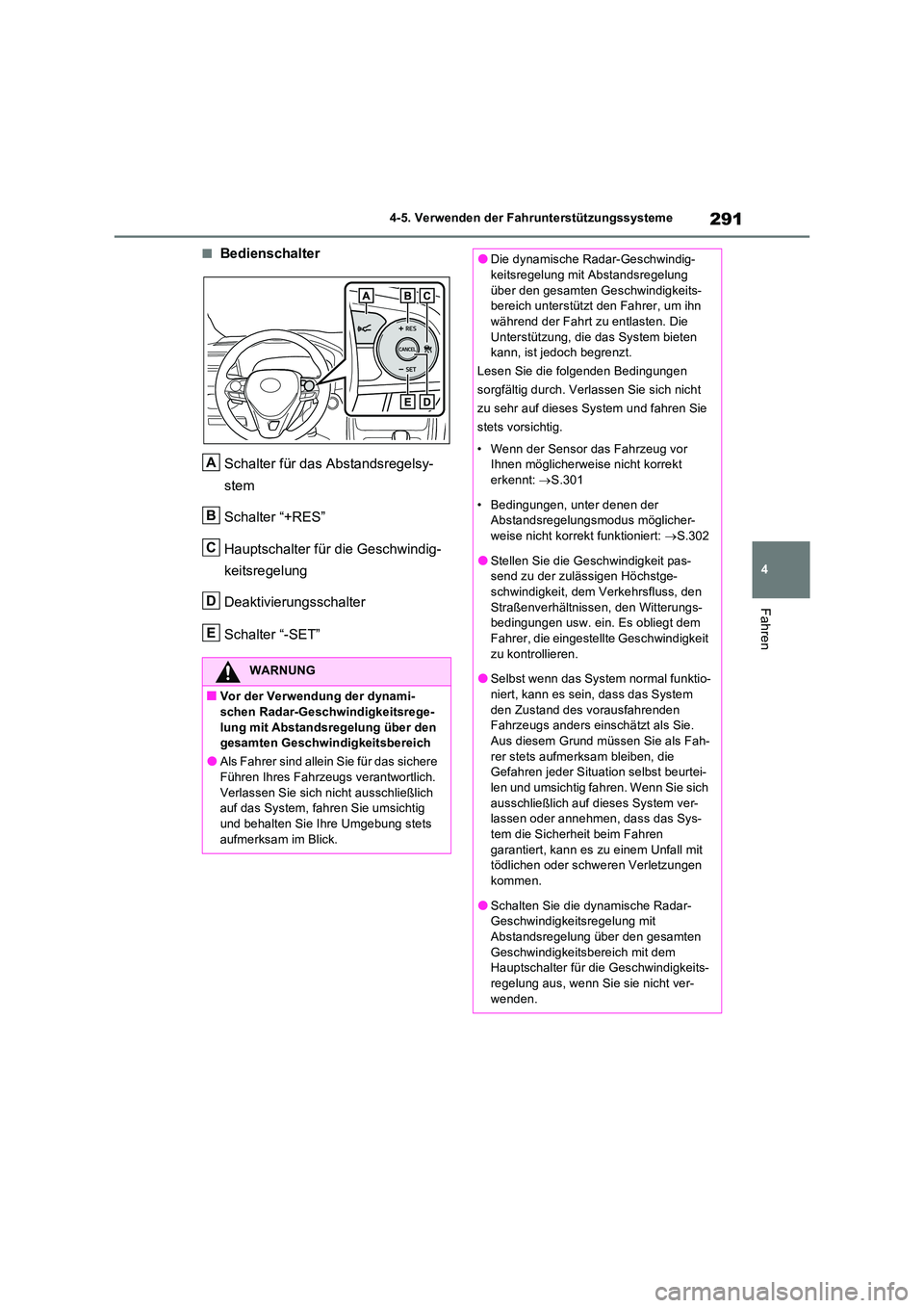 TOYOTA RAV4 2023 Betriebsanleitungen (in German) 291
4
4-5. Verwenden der Fahrunterstützungssysteme
Fahren
■Bedienschalter
Schalter für das Abstandsregelsy-
stem
Schalter “+RES”
Hauptschalter für die Geschwindig-
keitsregelung
Deakti TOYOTA RAV4 2023 Betriebsanleitungen (in German) 291
4
4-5. Verwenden der Fahrunterstützungssysteme
Fahren
■Bedienschalter
Schalter für das Abstandsregelsy-
stem
Schalter “+RES”
Hauptschalter für die Geschwindig-
keitsregelung
Deakti