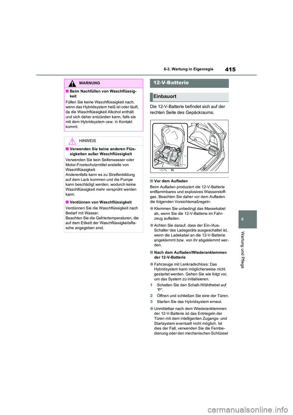 TOYOTA RAV4 2023 Betriebsanleitungen (in German) 415
6
6-3. Wartung in Eigenregie
Wartung und Pflege
Die 12-V-Batterie befindet sich auf der
rechten Seite des Gepäckraums.
■Vor dem Aufladen
Beim Aufladen produziert die 12-V-Batterie entflamm TOYOTA RAV4 2023 Betriebsanleitungen (in German) 415
6
6-3. Wartung in Eigenregie
Wartung und Pflege
Die 12-V-Batterie befindet sich auf der
rechten Seite des Gepäckraums.
■Vor dem Aufladen
Beim Aufladen produziert die 12-V-Batterie entflamm