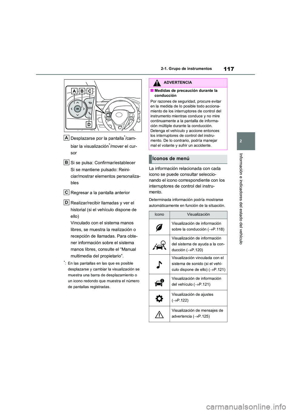 TOYOTA RAV4 2023  Manual del propietario (in Spanish) 117
2 
2-1. Grupo de instrumentos
Información e indicadores del estado del vehículo
Desplazarse por la pantalla*/cam- 
biar la visualización*/mover el cur- 
sor 
Si se pulsa: Confirmar/establecer 
