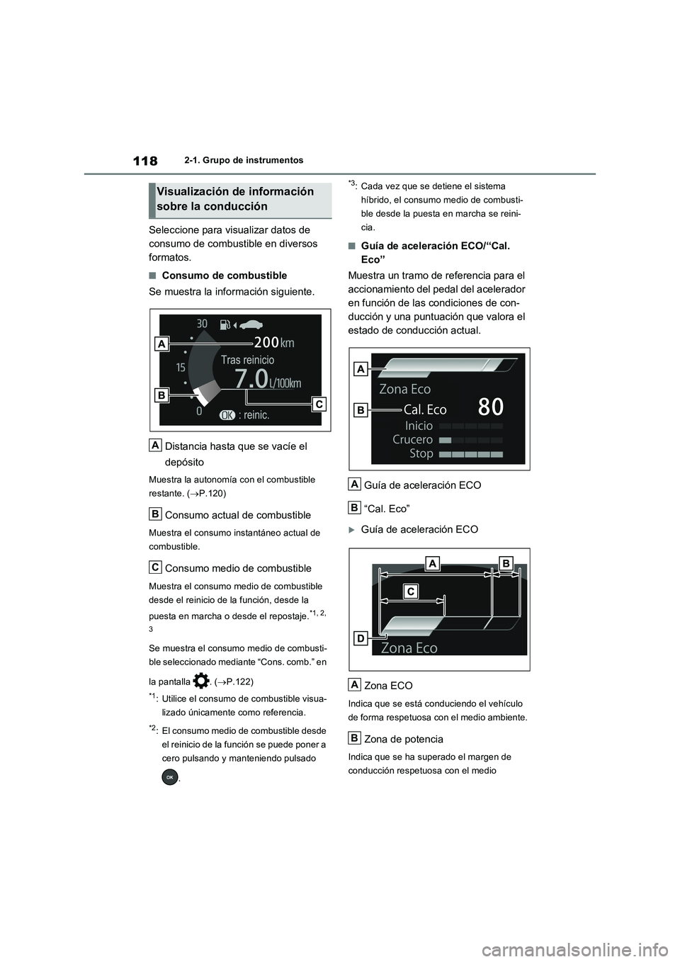 TOYOTA RAV4 2023  Manual del propietario (in Spanish) 1182-1. Grupo de instrumentos
Seleccione para visualizar datos de 
consumo de combustible en diversos 
formatos.
■Consumo de combustible
Se muestra la información siguiente.
Distancia hasta que se 