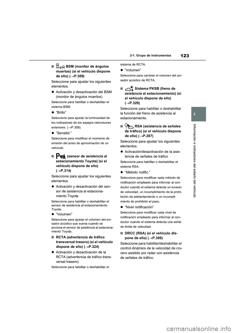 TOYOTA RAV4 2023  Manual del propietario (in Spanish) 123
2 2-1. Grupo de instrumentos
Información e indicadores del estado del vehículo
■ BSM (monitor de ángulos 
muertos) (si el vehículo dispone 
de ello) (P.309)
Seleccione para ajustar los si