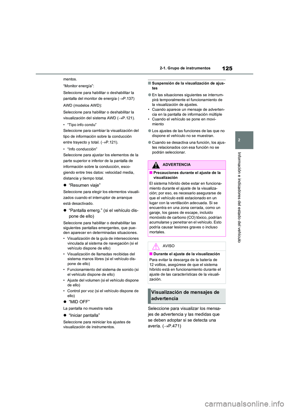 TOYOTA RAV4 2023  Manual del propietario (in Spanish) 125
2 
2-1. Grupo de instrumentos
Información e indicadores del estado del vehículo
mentos. 
“Monitor energía”: 
Seleccione para habilitar o deshabilitar la  
pantalla del monitor de energía (