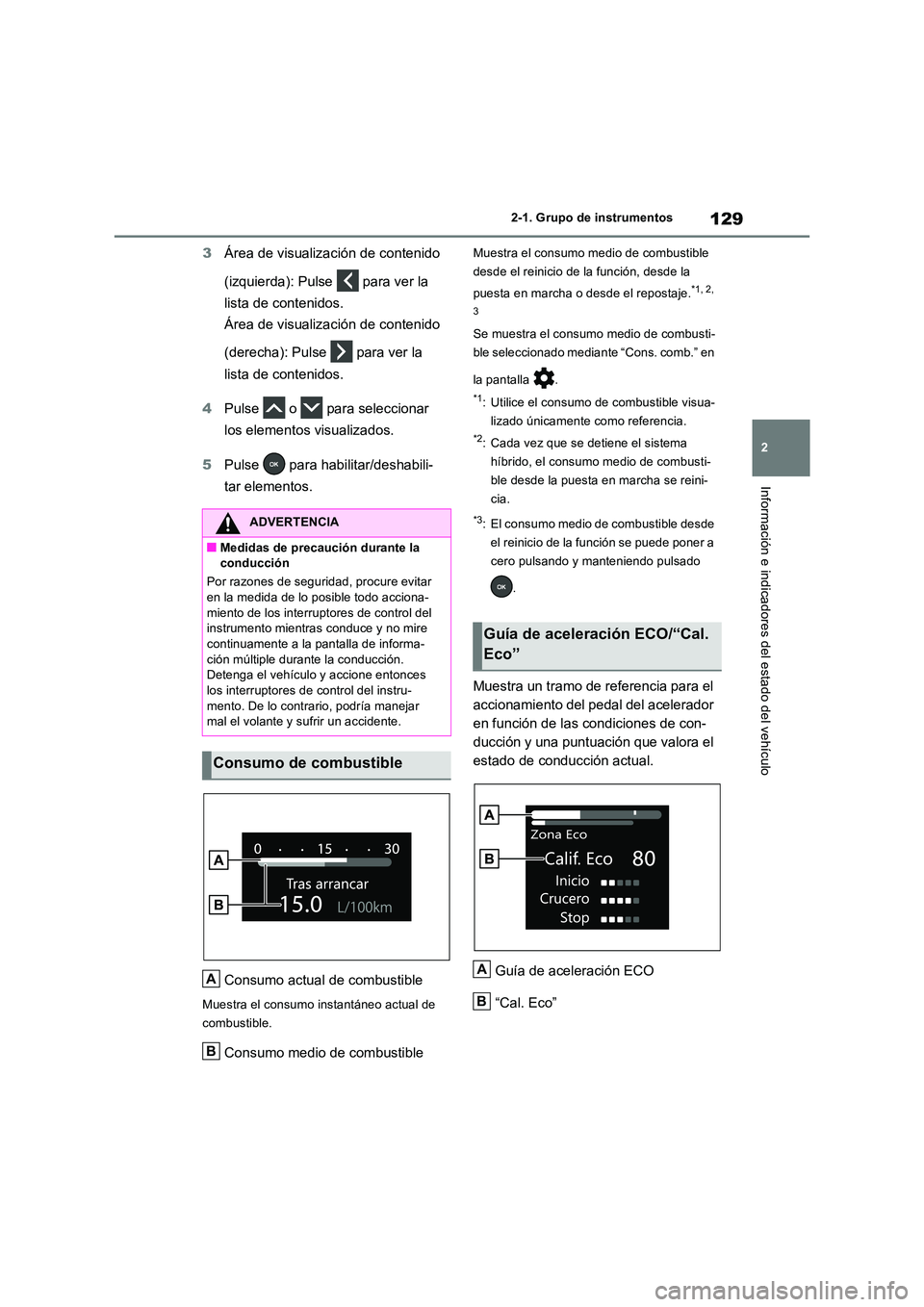TOYOTA RAV4 2023  Manual del propietario (in Spanish) 129
2 
2-1. Grupo de instrumentos
Información e indicadores del estado del vehículo
3 Área de visualización de contenido  
(izquierda): Pulse   para ver la  
lista de contenidos. 
Área de visuali