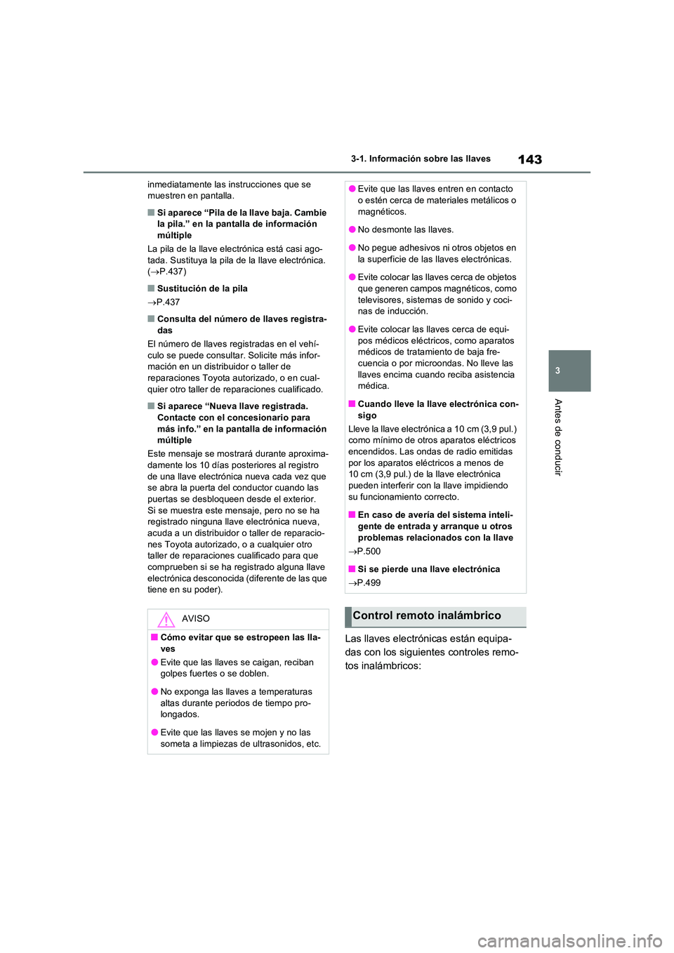 TOYOTA RAV4 2023  Manual del propietario (in Spanish) 143
3 
3-1. Información sobre las llaves
Antes de conducir
inmediatamente las instrucciones que se  muestren en pantalla.
■Si aparece “Pila de la llave baja. Cambie la pila.” en la pantalla de 