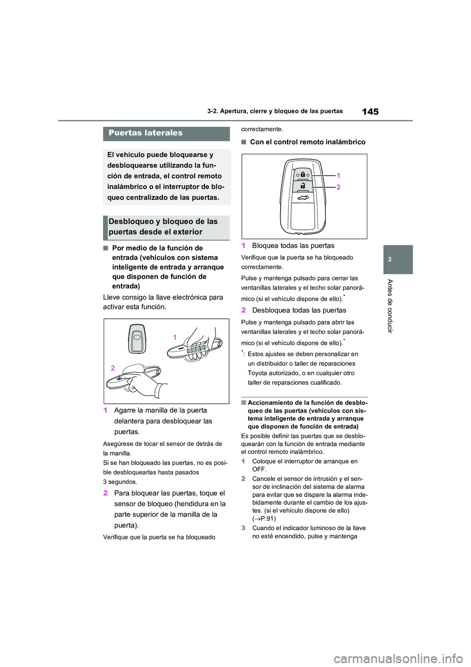 TOYOTA RAV4 2023  Manual del propietario (in Spanish) 145
3 
3-2. Apertura, cierre y bloqueo de las puertas
Antes de conducir
3-2.Apertura, c ie rre y  b loq ueo  de  la s  puerta s
■Por medio de la función de  
entrada (vehículos con sistema 
inteli