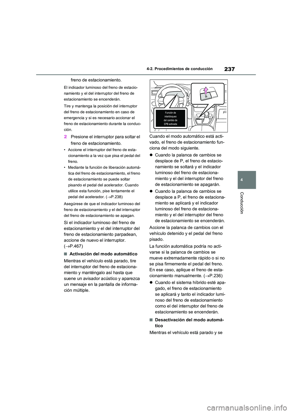 TOYOTA RAV4 2023  Manual del propietario (in Spanish) 237
4 
4-2. Procedimientos de conducción
Conducción
freno de estacionamiento.
El indicador luminoso del freno de estacio- 
namiento y el del interruptor del freno de 
estacionamiento se encenderán.