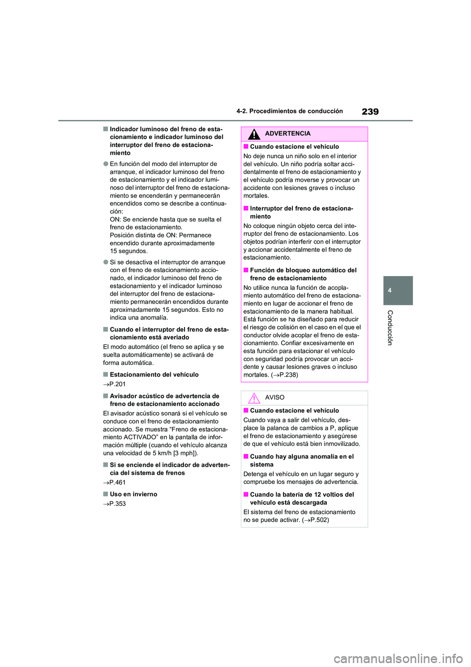 TOYOTA RAV4 2023  Manual del propietario (in Spanish) 239
4 
4-2. Procedimientos de conducción
Conducción
■Indicador luminoso del freno de esta- cionamiento e indicador luminoso del interruptor del freno de estaciona- 
miento
●En función del modo 