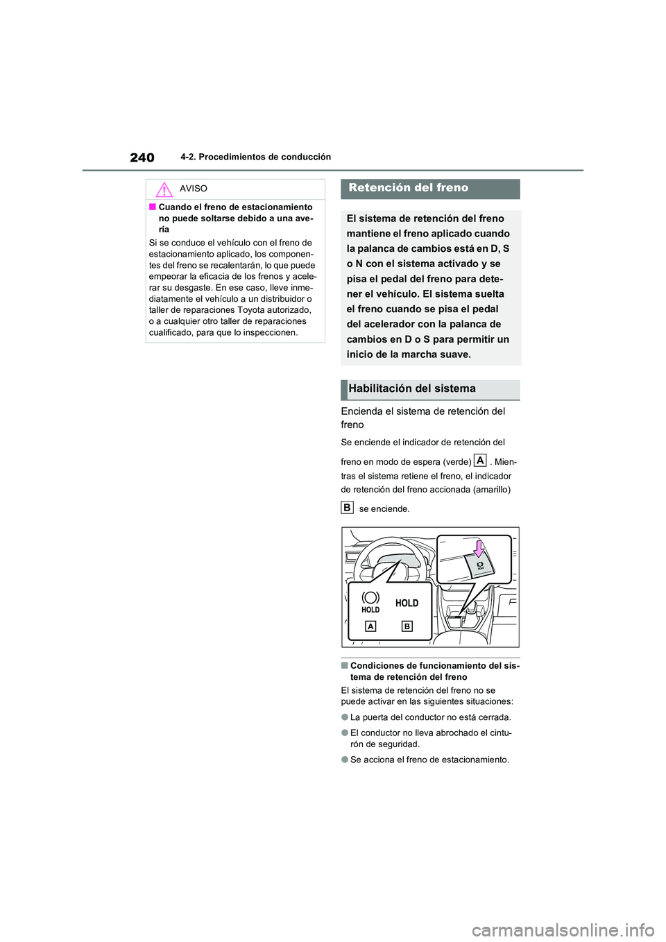 TOYOTA RAV4 2023  Manual del propietario (in Spanish) 2404-2. Procedimientos de conducción
Encienda el sistema de retención del  
freno
Se enciende el indicador de retención del  
freno en modo de espera (verde)  . Mien- 
tras el sistema retiene el fr