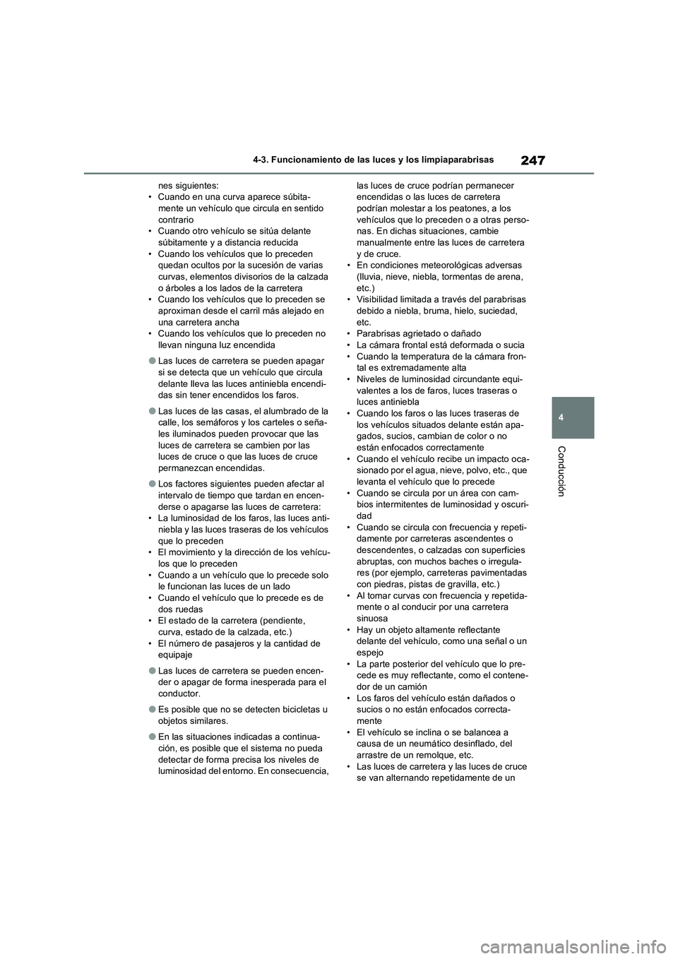 TOYOTA RAV4 2023  Manual del propietario (in Spanish) 247
4 4-3. Funcionamiento de las luces y los limpiaparabrisas
Conducción
nes siguientes:
• Cuando en una curva aparece súbita-
mente un vehículo que circula en sentido 
contrario
• Cuando otro 