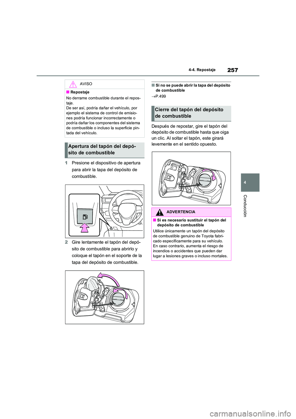 TOYOTA RAV4 2023  Manual del propietario (in Spanish) 257
4 
4-4. Repostaje
Conducción
1 Presione el dispositivo de apertura  
para abrir la tapa del depósito de  
combustible. 
2 Gire lentamente el tapón del depó- 
sito de combustible para abrirlo y