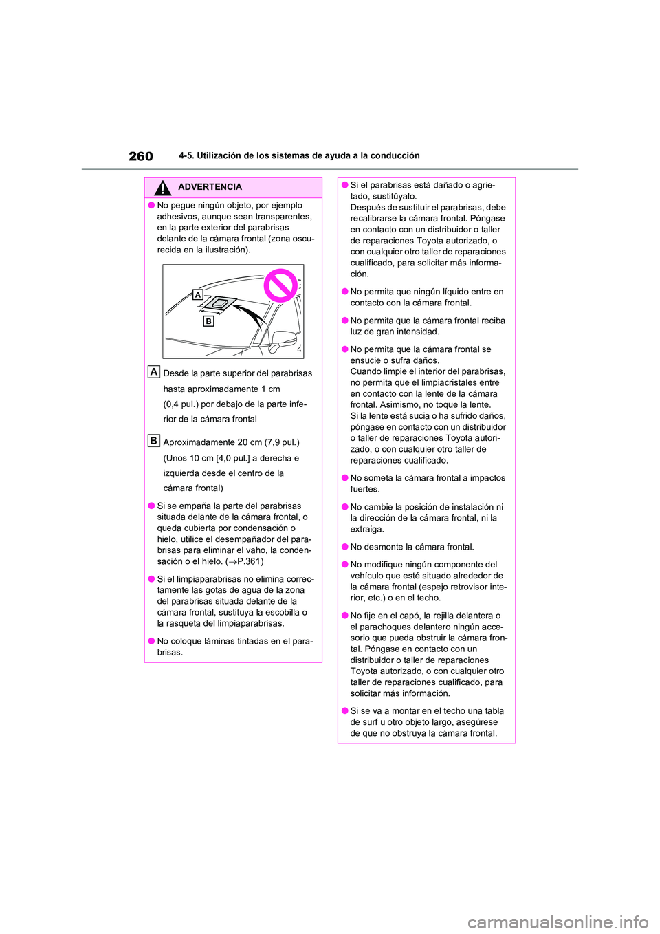TOYOTA RAV4 2023  Manual del propietario (in Spanish) 2604-5. Utilización de los sistemas de ayuda a la conducción
ADVERTENCIA
●No pegue ningún objeto, por ejemplo  
adhesivos, aunque sean transparentes,  en la parte exterior del parabrisas delante 