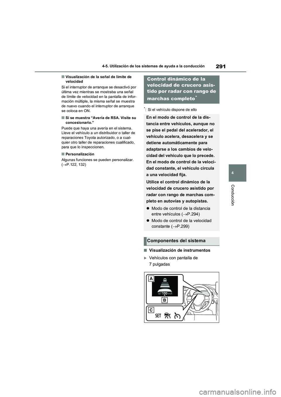 TOYOTA RAV4 2023  Manual del propietario (in Spanish) 291
4 4-5. Utilización de los sistemas de ayuda a la conducción
Conducción
■Visualización de la señal de límite de 
velocidad
Si el interruptor de arranque se desactivó por 
última vez mient