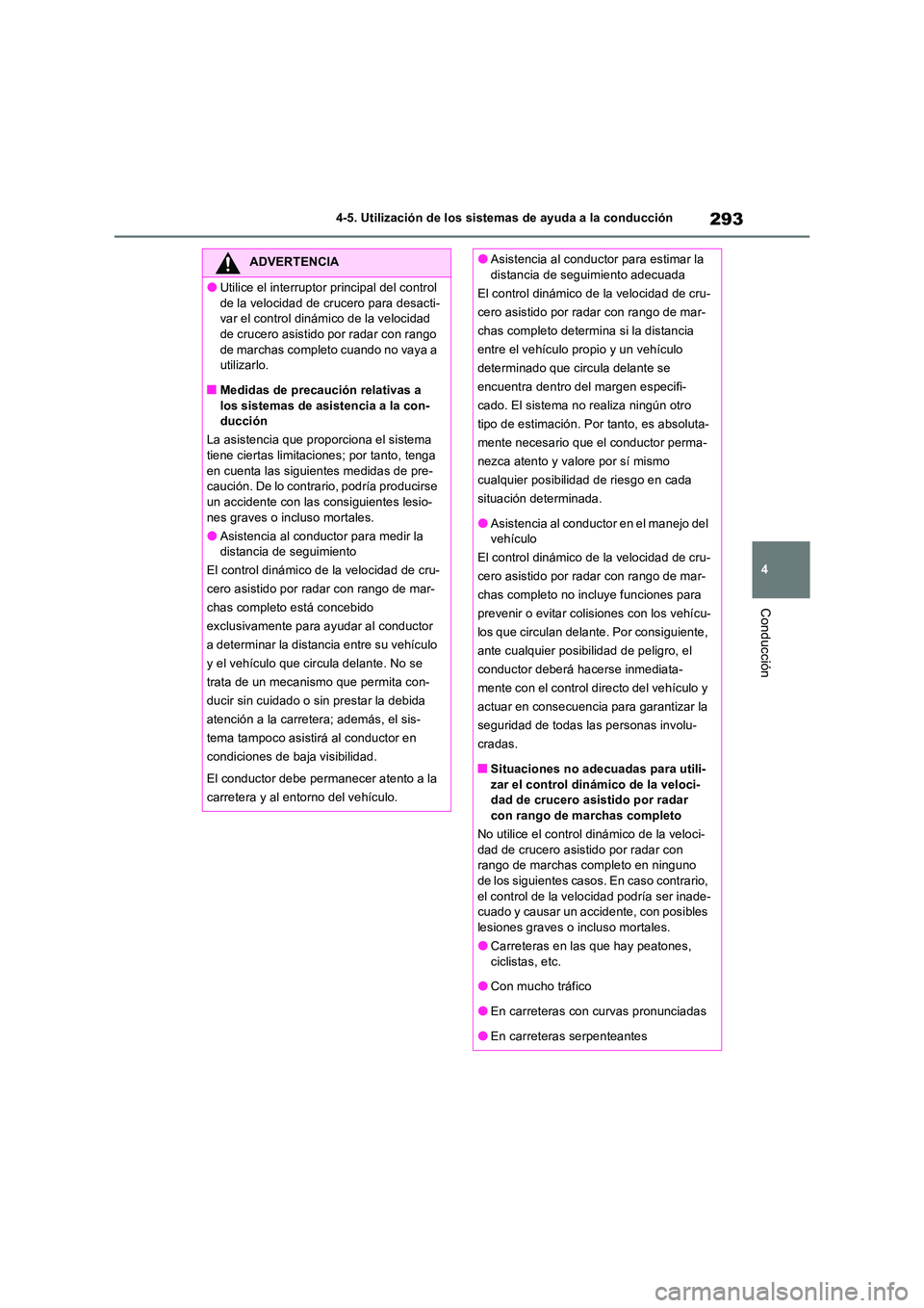 TOYOTA RAV4 2023  Manual del propietario (in Spanish) 293
4 
4-5. Utilización de los sistemas de ayuda a la conducción
Conducción
ADVERTENCIA
●Utilice el interruptor principal del control  
de la velocidad de crucero para desacti- var el control din