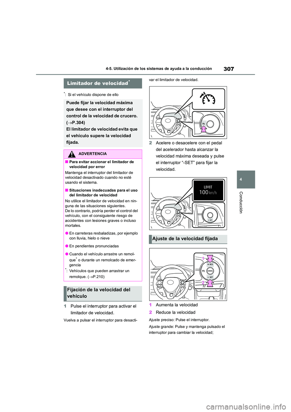 TOYOTA RAV4 2023  Manual del propietario (in Spanish) 307
4 
4-5. Utilización de los sistemas de ayuda a la conducción
Conducción
*: Si el vehículo dispone de ello
1 Pulse el interruptor para activar el  
limitador de velocidad.
Vuelva a pulsar el in