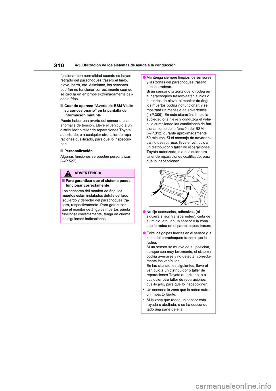 TOYOTA RAV4 2023  Manual del propietario (in Spanish) 3104-5. Utilización de los sistemas de ayuda a la conducción 
funcionar con normalidad cuando se hayan  retirado del parachoques trasero el hielo, nieve, barro, etc. Asimismo, los sensores  
podría