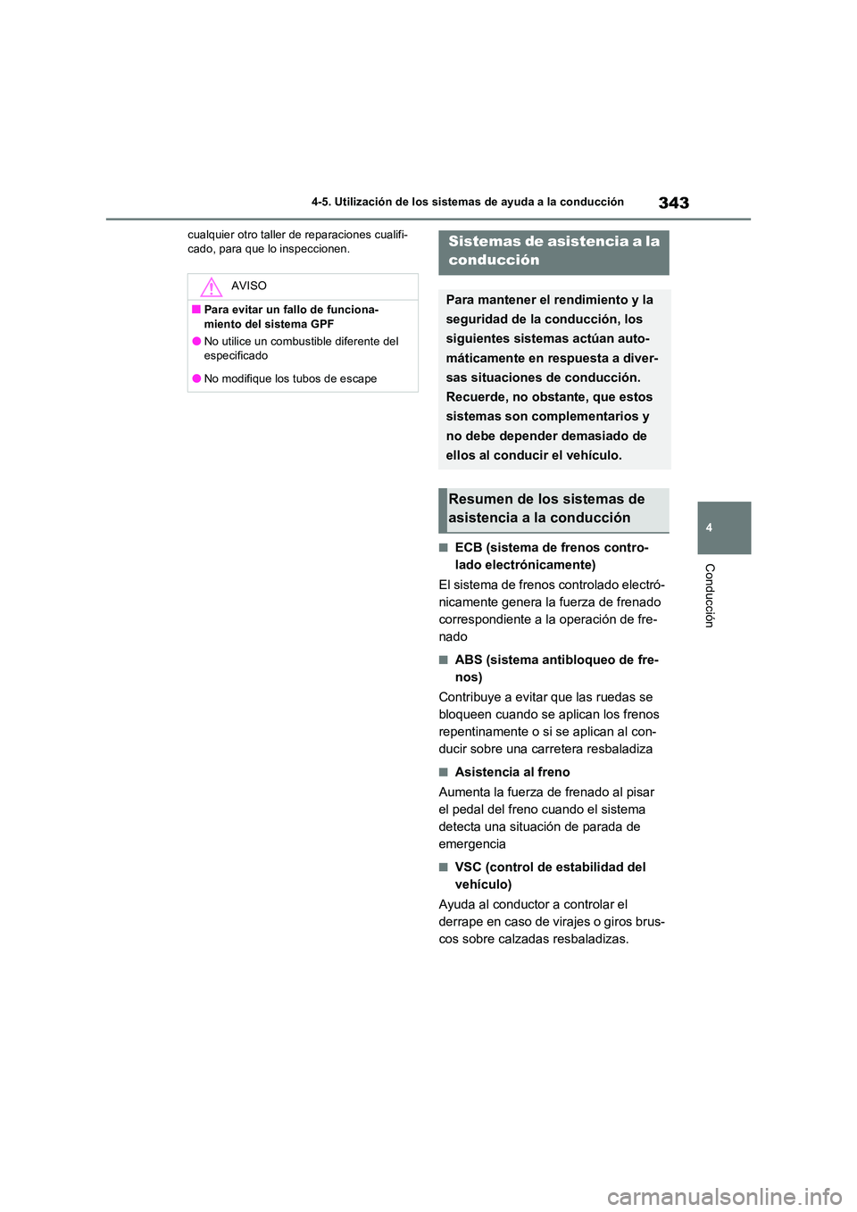 TOYOTA RAV4 2023  Manual del propietario (in Spanish) 343
4 
4-5. Utilización de los sistemas de ayuda a la conducción
Conducción
cualquier otro taller de reparaciones cualifi- cado, para que lo inspeccionen.
■ECB (sistema de frenos contro- 
lado el