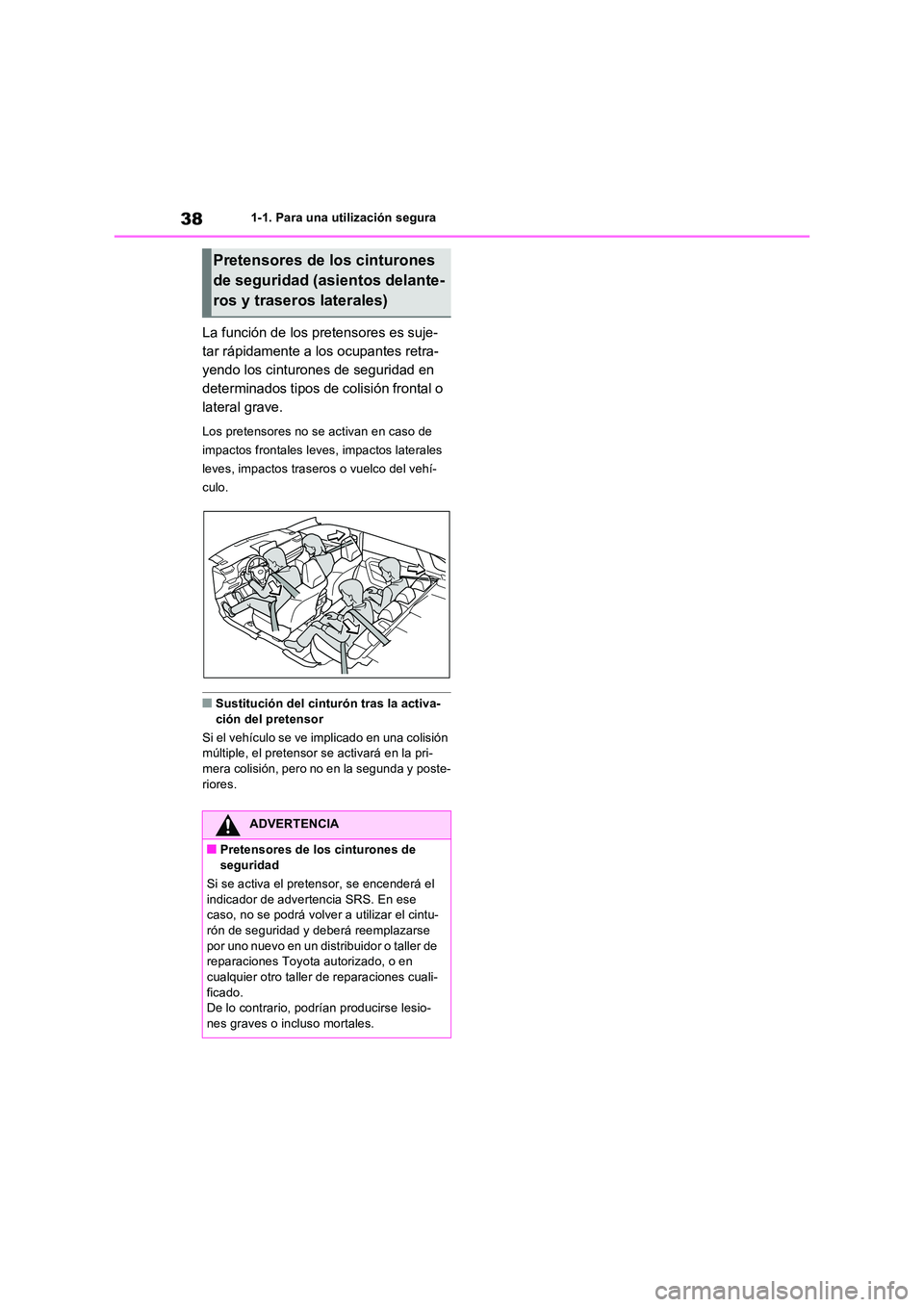 TOYOTA RAV4 2023  Manual del propietario (in Spanish) 381-1. Para una utilización segura
La función de los pretensores es suje- 
tar rápidamente a los ocupantes retra-
yendo los cinturones de seguridad en 
determinados tipos de colisión frontal o 
la