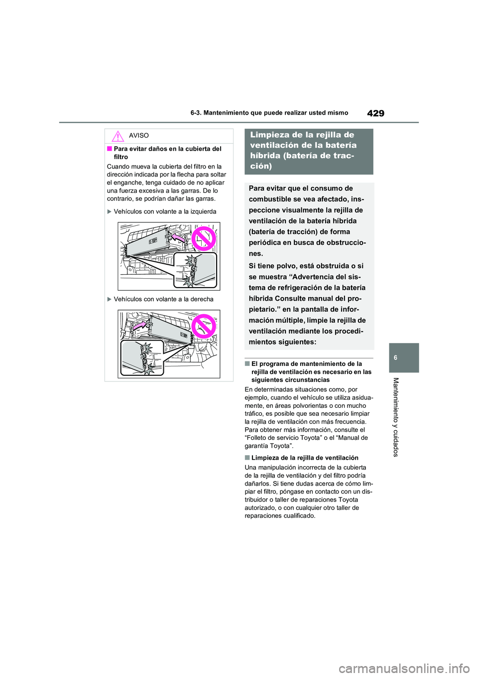 TOYOTA RAV4 2023  Manual del propietario (in Spanish) 429
6 
6-3. Mantenimiento que puede realizar usted mismo
Mantenimiento y cuidados
■El programa de mantenimiento de la  
rejilla de ventilación es necesario en las  siguientes circunstancias 
En det