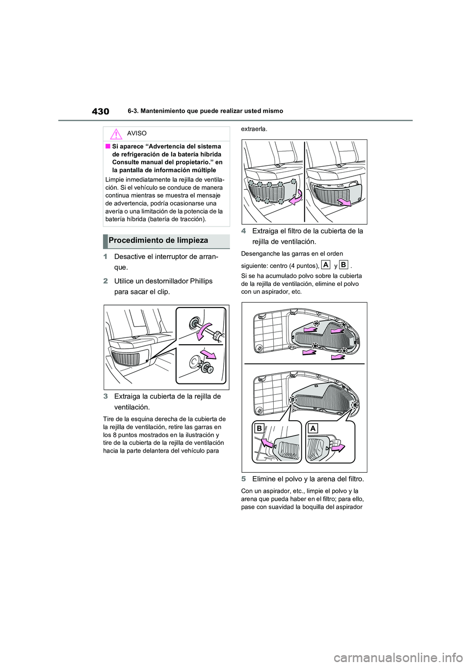 TOYOTA RAV4 2023  Manual del propietario (in Spanish) 4306-3. Mantenimiento que puede realizar usted mismo
1Desactive el interruptor de arran- 
que. 
2 Utilice un destornillador Phillips  
para sacar el clip. 
3 Extraiga la cubierta de la rejilla de  
ve