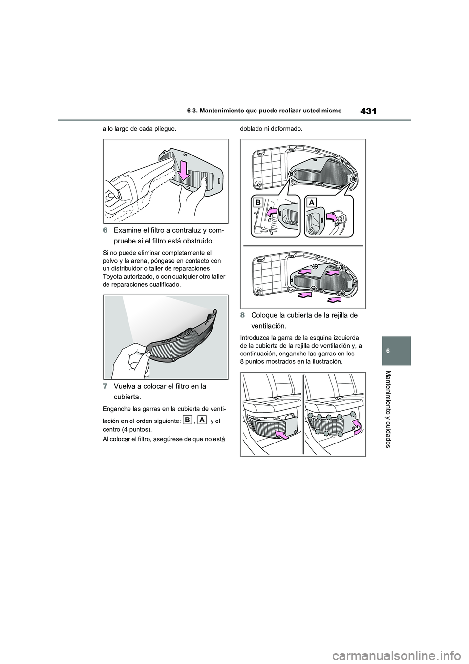 TOYOTA RAV4 2023  Manual del propietario (in Spanish) 431
6 6-3. Mantenimiento que puede realizar usted mismo
Mantenimiento y cuidados
a lo largo de cada pliegue.
6Examine el filtro a contraluz y com-
pruebe si el filtro está obstruido.
Si no puede elim