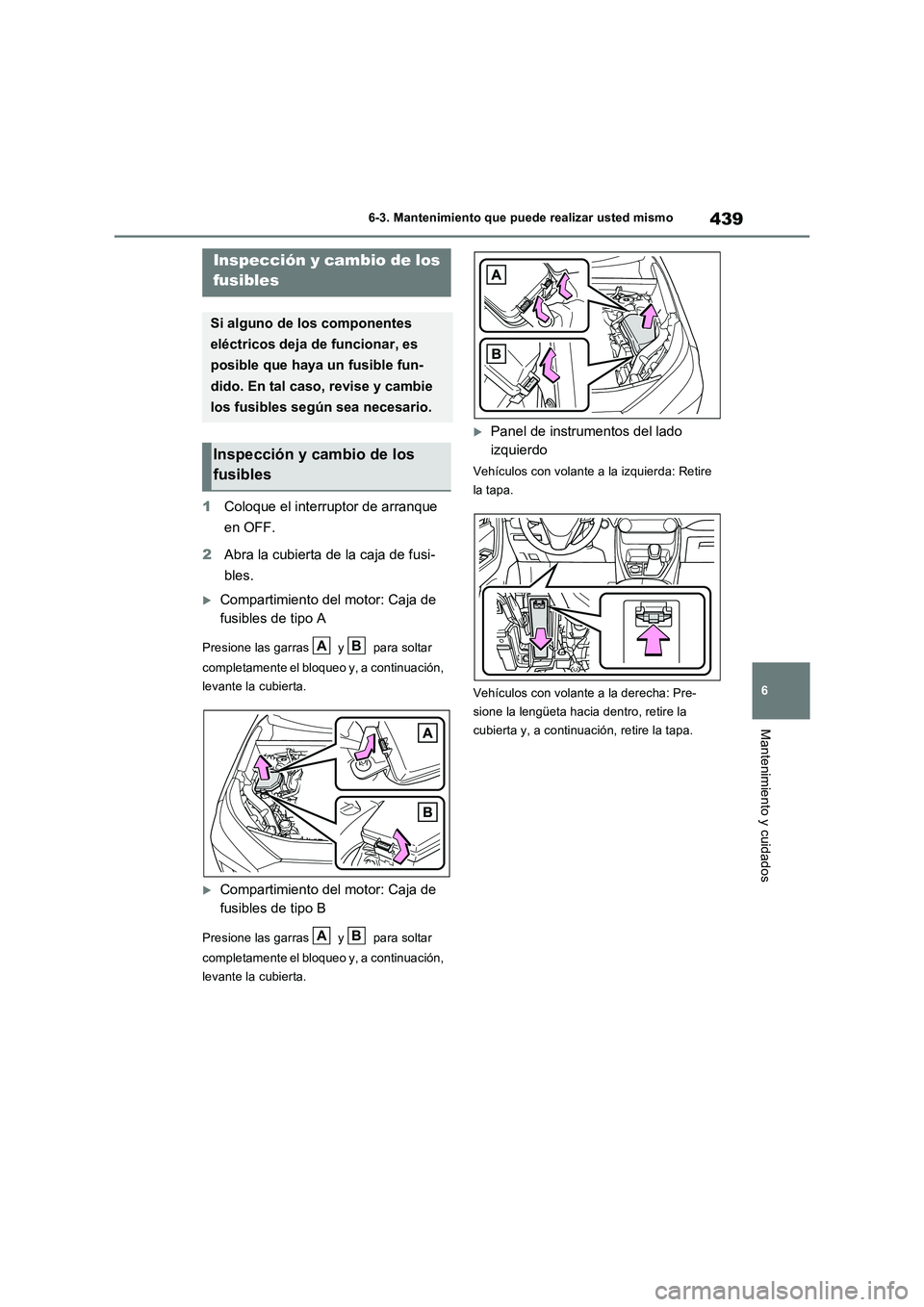 TOYOTA RAV4 2023  Manual del propietario (in Spanish) 439
6 6-3. Mantenimiento que puede realizar usted mismo
Mantenimiento y cuidados
1Coloque el interruptor de arranque 
en OFF.
2Abra la cubierta de la caja de fusi-
bles.
Compartimiento del motor: C